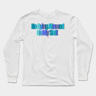 No Dying Allowed on my shift Long Sleeve T-Shirt